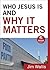 Who Jesus Is and Why It Mat...