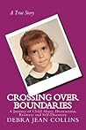 Crossing Over Boundaries: A Journey of Child Abuse, Destruction, Recovery, and Self-Discovery Crossing Over Boundaries: A Journey of Child Abuse, Destruction, Recovery, and Self-Discovery