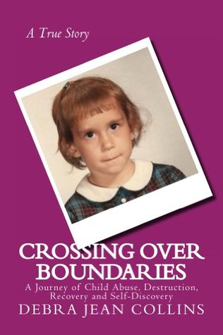 Crossing Over Boundaries: A Journey of Child Abuse, Destruction, Recovery, and Self-Discovery (Kindle Edition)