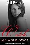 Watch Me Walk Away by Jill Prand