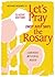 Let's Pray (Not Just Say) the Rosary by Richard Rooney