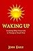 Waking Up, Learning What Your Life is Trying to Teach You by John Earle