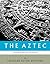 The World’s Greatest Civilizations: The History and Culture of the Aztec