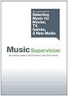Music Supervision: Selecting Music for Movies, TV, Games & New Media