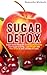 Sugar Detox : Sugar Detox Program To Naturally Cleanse Your Sugar Craving , Lose Weight and Feel Great In Just 15 Days Or Less!: Sugar Detox Program to ... and Feel Great in Just 15 Days or Less!