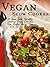 Vegan Slow Cooker: 99 Super Easy, Incredibly Delicious Vegan One-Pot Slow Cooker Recipes You Can Set and Forget