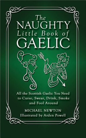 The Naughty Little Book of Gaelic: All the Scottish Gaelic You Need to Curse, Swear, Drink, Smoke and Fool Around (Paperback)