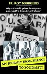 My Journey from Silence to Solidarity, 2nd ed. by Fr. Roy Bourgeois