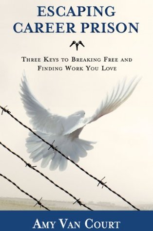 Escaping Career Prison: Three Keys to Breaking Free and Finding Work You Love (Kindle Edition)