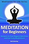 Meditation for Beginners: Answers to Your Biggest Questions and Five Easy Meditations (The Meditation for Life Series Book 1) Meditation for Beginners: Answers to Your Biggest Questions and Five Easy Meditations (The Meditation for Life Series Book 1)