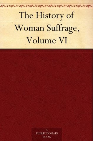 The History of Woman Suffrage, Volume VI (Kindle Edition)