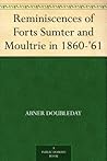 Reminiscences of Forts Sumter and Moultrie in 1860-'61 Reminiscences of Forts Sumter and Moultrie in 1860-'61
