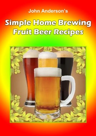 Simple Home Brewing Fruit Beer Recipes (Kindle Edition)