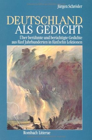 Deutschland als Gedicht: Über berühmte und berüchtigte Deutschland Gedichte aus fünf Jahrhunderten in fünfzehn Lektionen