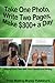 Take One Photo, Write Two Pages, Make $300+ a Day: Making Extra Cash With Your Camera and Writing (Making Money With Your Camera and Writing Series Book 1)