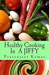 Healthy Cooking In A Jiffy: The Complete No Fad, No Diet Handbook