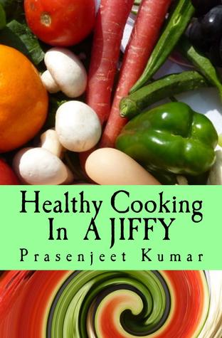 Healthy Cooking In A Jiffy: The Complete No Fad, No Diet Handbook