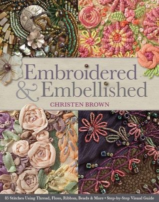 Embroidered & Embellished: 85 Stitches Using Thread, Floss, Ribbon, Beads & More (Kindle Edition)