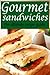 Gourmet Sandwiches: The Ult...