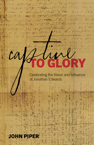 Captive to Glory: Celebrating the Vision and Influence of Jonathan Edwards