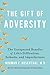 The Gift of Adversity: The Unexpected Benefits of Life's Difficulties, Setbacks, and Imperfections
