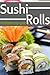 Sushi Rolls - The Ultimate ...