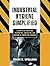Industrial Hygiene Simplified: A Guide to Anticipation, Recognition, Evaluation, and Control of Workplace Hazards