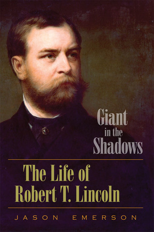 Giant in the Shadows: The Life of Robert T. Lincoln (Hardcover)