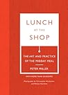 Lunch at the Shop: The Art and Practice of the Midday Meal Lunch at the Shop: The Art and Practice of the Midday Meal