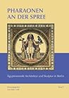 Pharaonen an der Spree: Ägyptisierende Architektur und Skulptur in Berlin (German Edition)