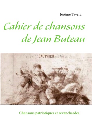 Cahier de chansons de Jean Buteau: Chansons patriotiques et revanchardes (French Edition)
