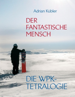 Der fantastische Mensch - Die WPK-Tetralogie (German Edition)