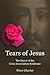 Tears of Jesus - The Secret of the Cross Immolation Syndrome by Peter Chavier