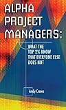 Book cover for Alpha Project Managers: What the Top 2% Know That Everyone Else Does Not: What the Top 2 Per Cent Know That Everyone Else Does Not