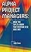 Alpha Project Managers: What the Top 2% Know That Everyone Else Does Not: What the Top 2 Per Cent Know That Everyone Else Does Not