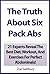 The Truth About Six Pack Abs: 21 Experts Reveal The Best Diet, Workout, And Exercises For Perfect Abdominals!