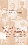 Heldenkinder-Verräterkinder. Wenn die Eltern im Widerstand waren. Heldenkinder-Verräterkinder. Wenn die Eltern im Widerstand waren.