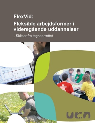FlexVid: Fleksible arbejdsformer i videregående uddannelser: Skitser fra tegnebrættet