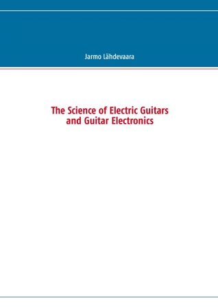 The Science of Electric Guitars and Guitar Electronics
