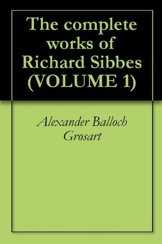 The complete works of Richard Sibbes Volume 1