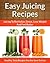 Easy Juicing Recipes - A Refreshing Addition To Detox, Lose Weight, and Feel Great (The Easy Recipe Book 28)
