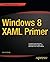 Windows 8 XAML Primer: Your essential guide to Windows 8 development (Expert's Voice in Xaml)