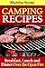 Camping Recipes: Breakfast, Lunch and Dinner Over the Open Fire