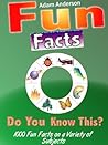 Fun Facts - Do You Know This? 1000 Fun Facts on a Variety of Subjects