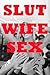 SLUT WIFE SEX (Five Hardcore Slutty Wife Erotica Stories)