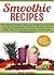 Smoothie Recipes: 95+ Tasty & Healthy recipes for Weight Loss, Cleansing, Low fat, Detoxification and stress releasing, Reduce Bloat, Skin care and blood cleansing, to boost your Immune System