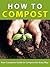 How to Compost --- Your complete guide to compost the easy way. ---- Turn you waste into amazing fertilizer!