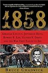 Book cover for 1858: Abraham Lincoln, Jefferson Davis, Robert E. Lee, Ulysses S. Grant and the War They Failed to See
