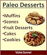 Paleo Desserts: Muffins, Scones, Fruits, Cakes, Cookies (Paleolithic Diet)