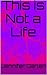 This is Not a Life